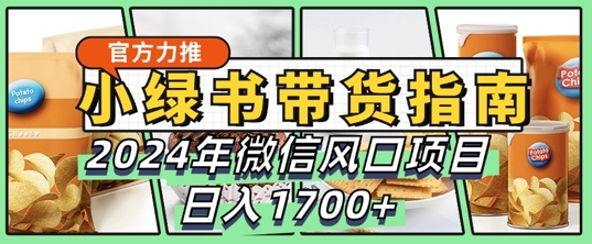 小绿书带货完全教学指南，2024年10月微信风口项目，日入1.7k-Azyku.com