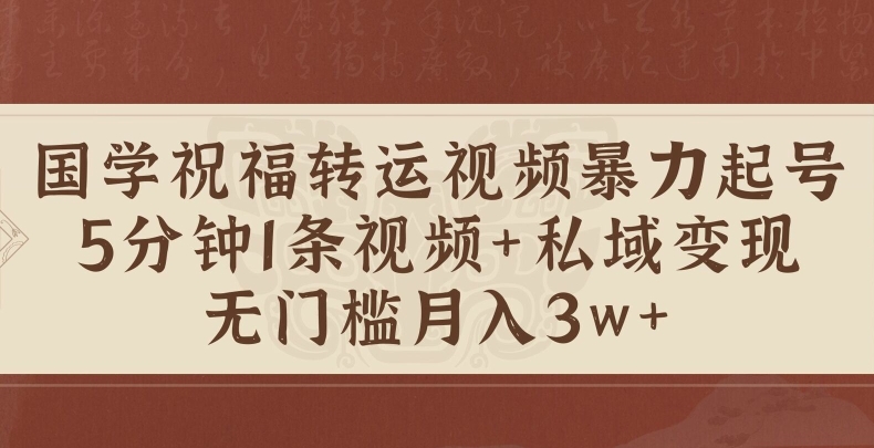 国学祝福转运视频暴力起号，5分钟1条视频+玄学粉私域变现，无门槛月入过W-Azyku.com