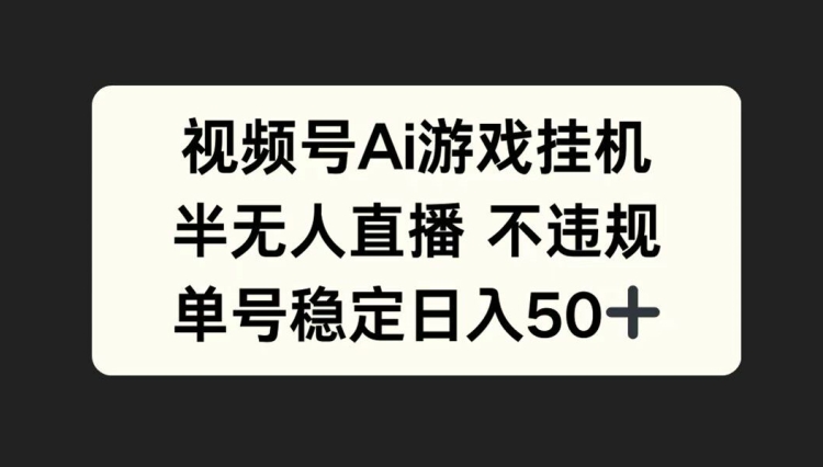 视频号AI游戏挂JI，半无人直播不违规，单号稳定日入50+-Azyku.com