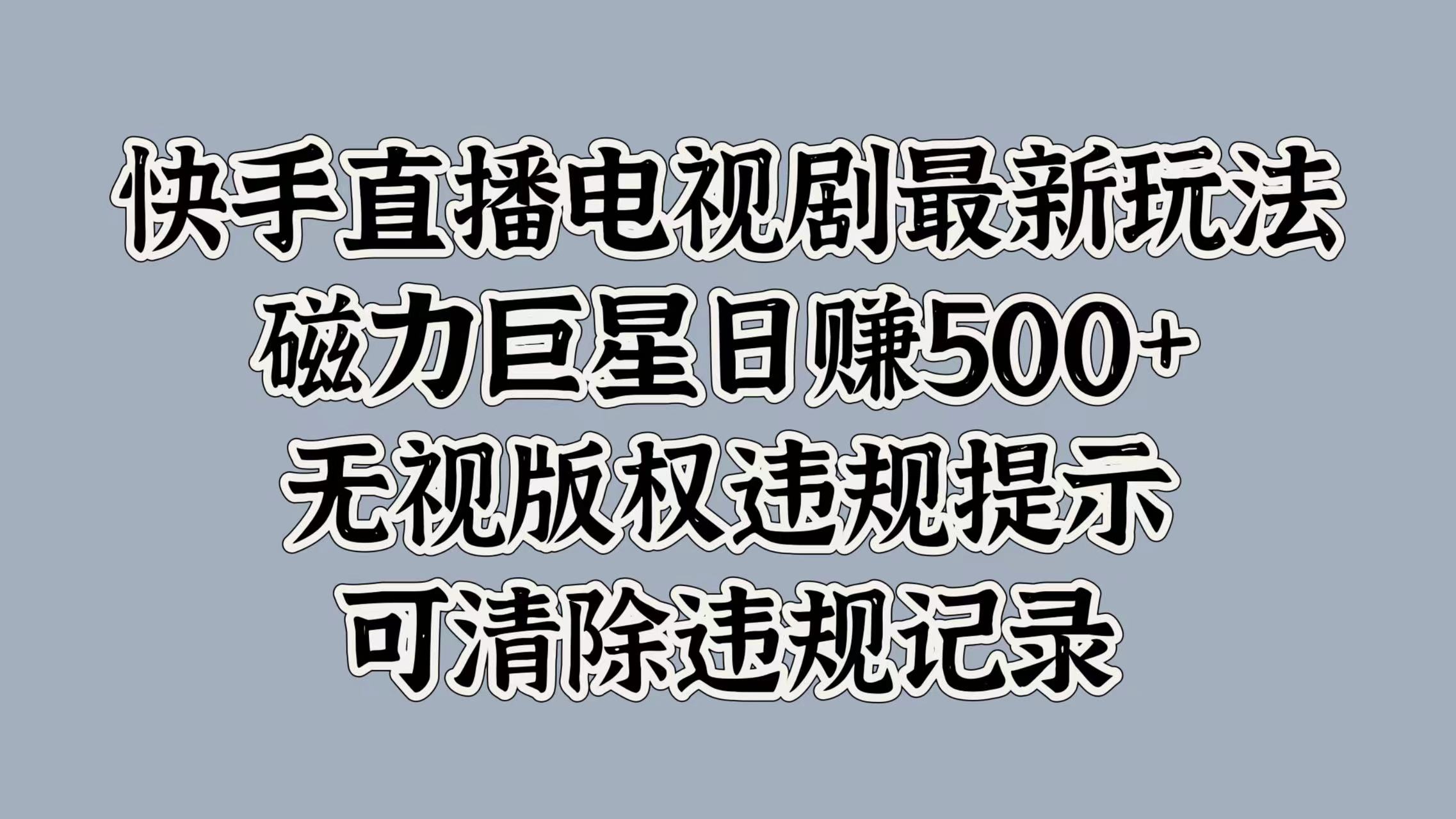 快手直播电视剧最新玩法，磁力巨星日入5张，无视版权违规提示，可清除违规记录-Azyku.com