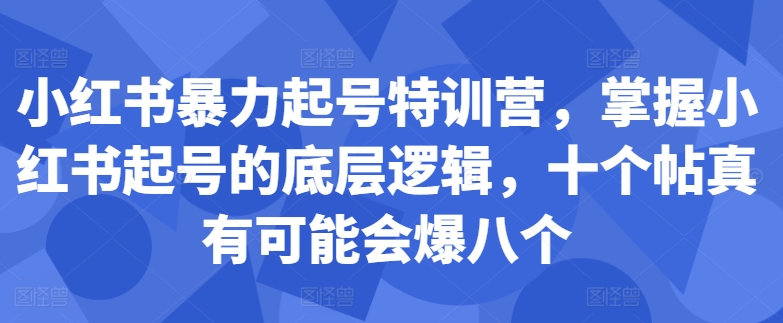 小红书暴力起号特训营，掌握小红书起号的底层逻辑，十个帖真有可能会爆八个-Azyku.com