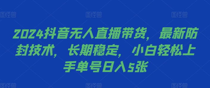 2024抖音无人直播带货，最新防封技术，长期稳定，小白轻松上手单号日入5张【揭秘】-Azyku.com