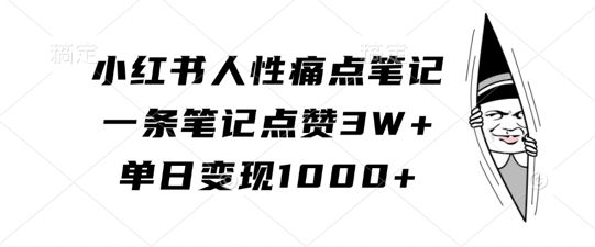 小红书人性痛点笔记，一条笔记点赞3W+，单日变现1k-Azyku.com