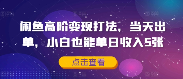 闲鱼高阶变现打法，当天出单，小白也能单日收入5张-Azyku.com