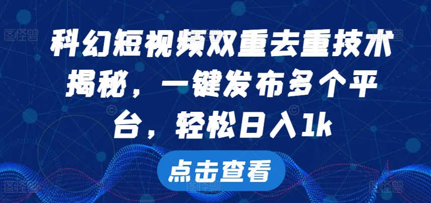 科幻短视频双重去重技术，一键发布多个平台，轻松日入1k【揭秘】-Azyku.com