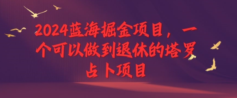 2024蓝海掘金项目，一个可以做到退休的塔罗占卜项目-Azyku.com