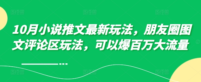 10月小说推文最新玩法，朋友圈图文评论区玩法，可以爆百万大流量-Azyku.com