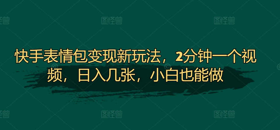 快手表情包变现新玩法，2分钟一个视频，日入几张，小白也能做-Azyku.com