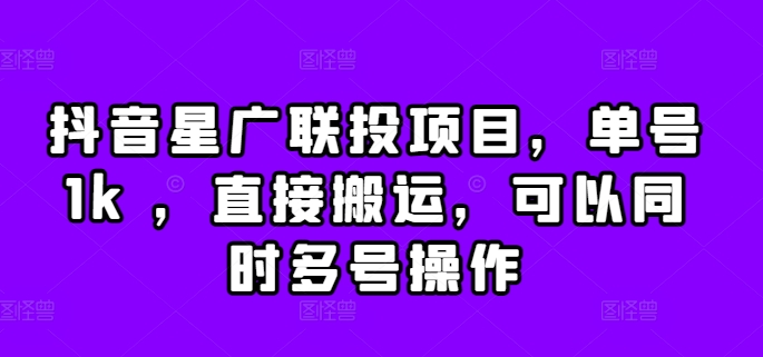 抖音星广联投项目，单号1k ，直接搬运，可以同时多号操作【揭秘】-Azyku.com