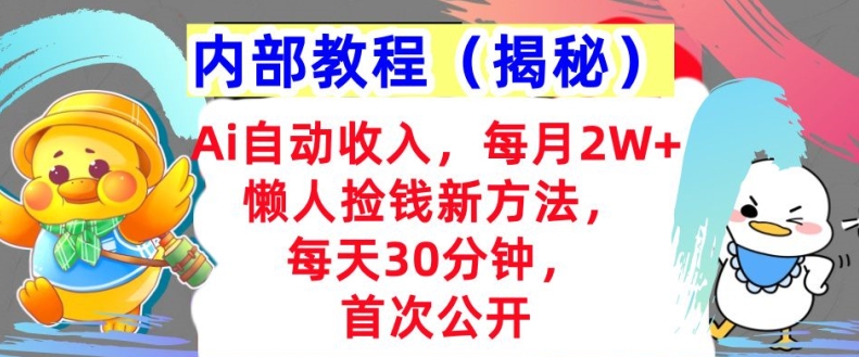 Ai自动收入，每月2W+懒人捡钱新方法，首次公开，每天30分钟，轻松上手-Azyku.com