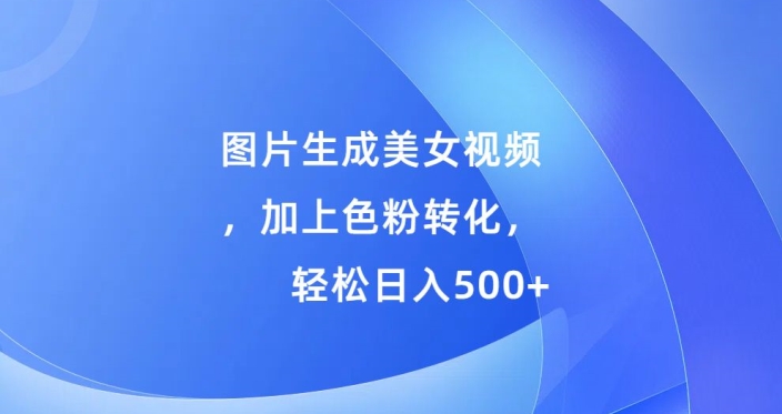 图片生成美女视频，加上色粉转化，轻松日入5张-Azyku.com