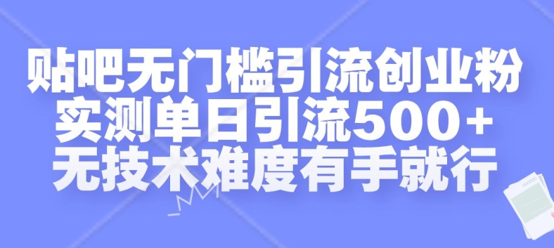 贴吧无门槛引流创业粉，实测单日引流500+，无技术难度有手就行【揭秘】-Azyku.com