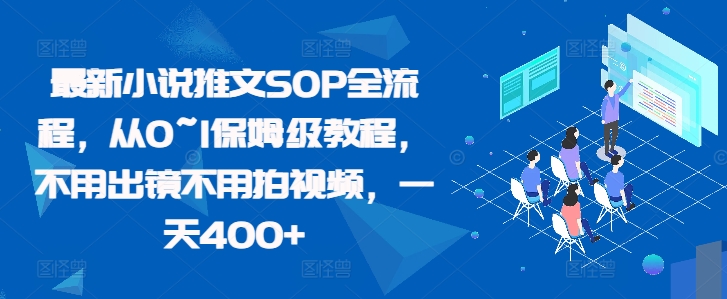 最新小说推文SOP全流程，从0~1保姆级教程，不用出镜不用拍视频，一天400+-Azyku.com