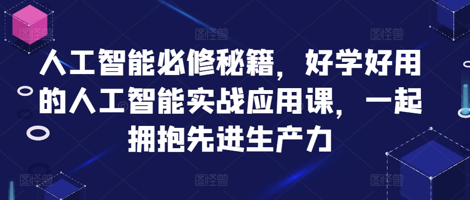 人工智能必修秘籍，好学好用的人工智能实战应用课，一起拥抱先进生产力-Azyku.com