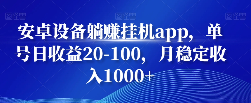 安卓设备躺赚挂机app，单号日收益20-100，月稳定收入1000+-爱资源库-最大的免费资源库Azyku.com