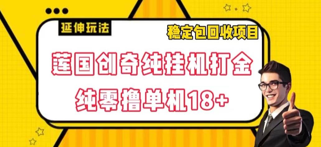 莲国创奇纯挂机打金，纯零撸单机18+，稳定包回收项目【揭秘】-爱资源库-最大的免费资源库Azyku.com