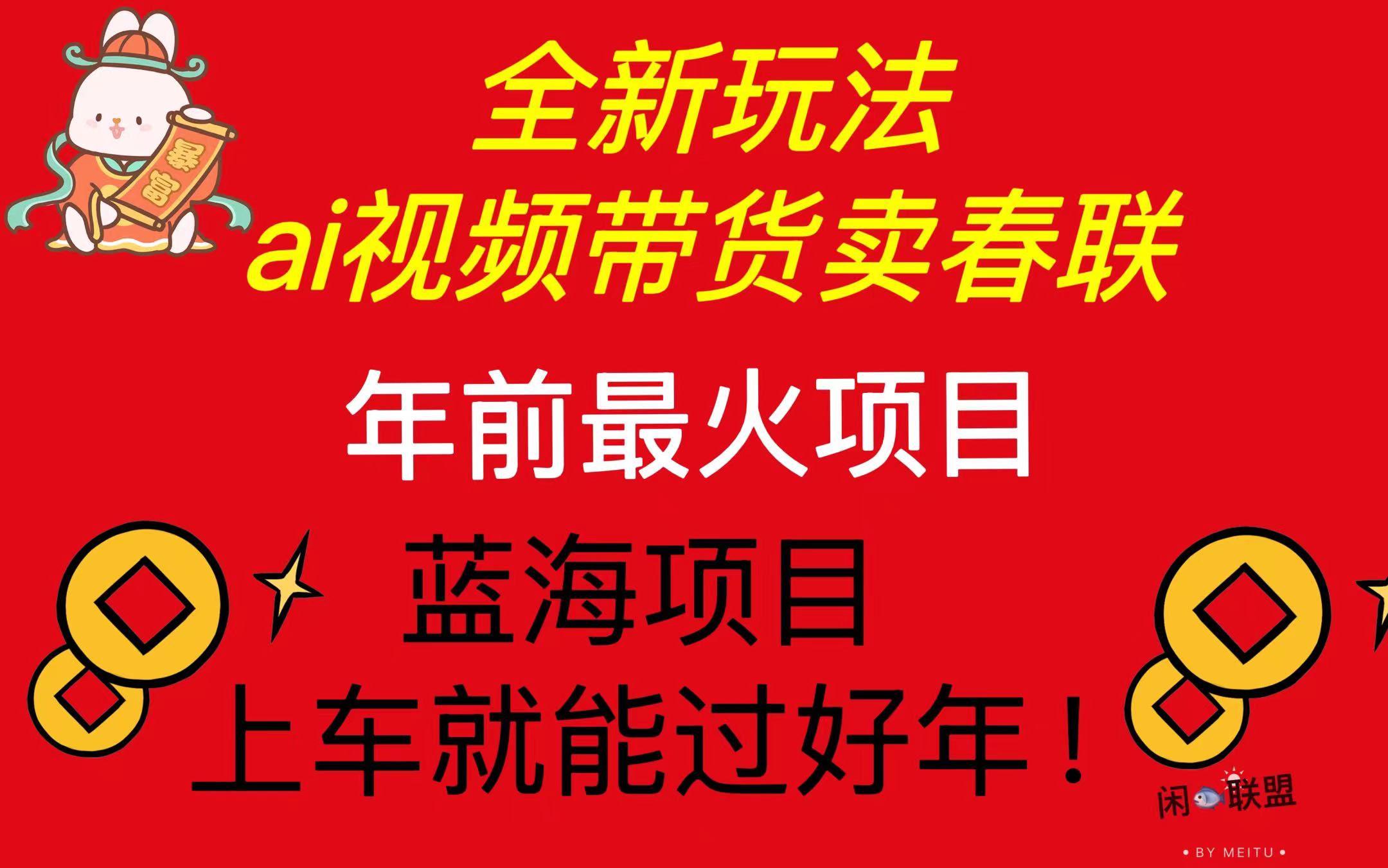 Ai视频带货卖春联全新简单无脑玩法，年前最火爆项目，爆单过好年-爱资源库-最大的免费资源库Azyku.com