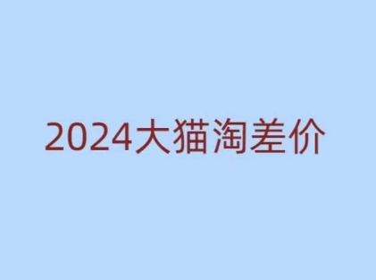 2024版大猫淘差价课程，新手也能学的无货源电商课程-爱资源库-最大的免费资源库Azyku.com