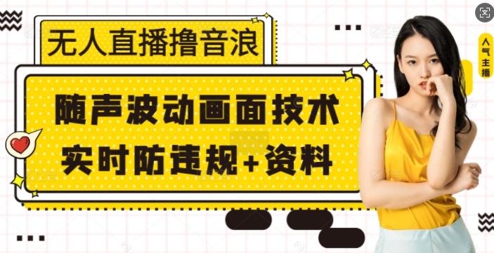 无人直播撸音浪+随声波动画面技术+实时防违规+资料【揭秘】-爱资源库-最大的免费资源库Azyku.com