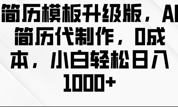 简历模板升级版，AI简历代制作，0成本，小白轻松日入多张-爱资源库-最大的免费资源库Azyku.com