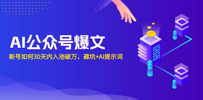 AI公众号爆文：新号如何30天内入池破万，避坑+AI提示词-爱资源库-最大的免费资源库Azyku.com