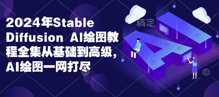 2024年Stable Diffusion Al绘图教程全集从基础到高级，AI绘图一网打尽-爱资源库-最大的免费资源库Azyku.com