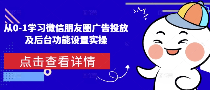 从0-1学习微信朋友圈广告投放及后台功能设置实操-爱资源库-最大的免费资源库Azyku.com