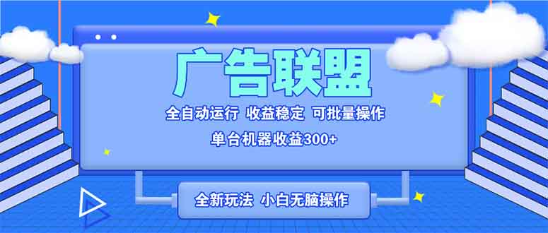 全新广告联盟最新玩法 全自动脚本运行单机300+ 项目稳定新手小白可做-爱资源库-最大的免费资源库Azyku.com