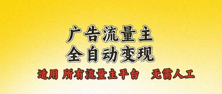 广告流量主全自动变现，适用所有流量主平台，无需人工，单机日入500+-爱资源库-最大的免费资源库Azyku.com