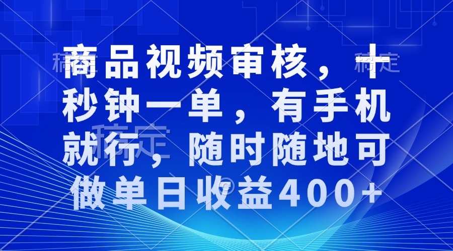 商品视频审核，十秒钟一单，有手机就行，随时随地可做单日收益400+-爱资源库-最大的免费资源库Azyku.com