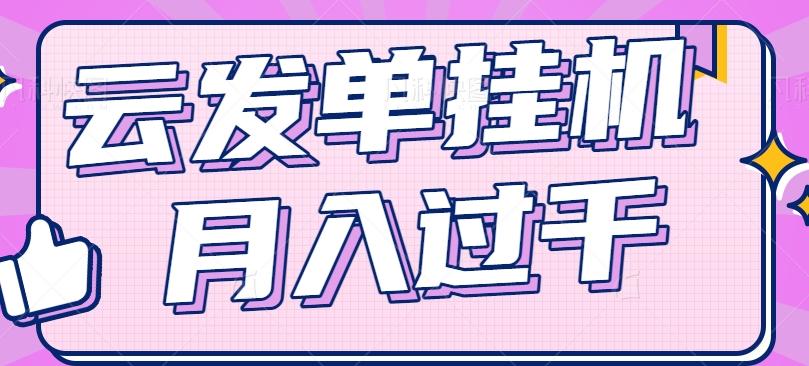 云发单挂机赚钱项目，零成本零门槛，新手躺平也能月入过千！-爱资源库-最大的免费资源库Azyku.com