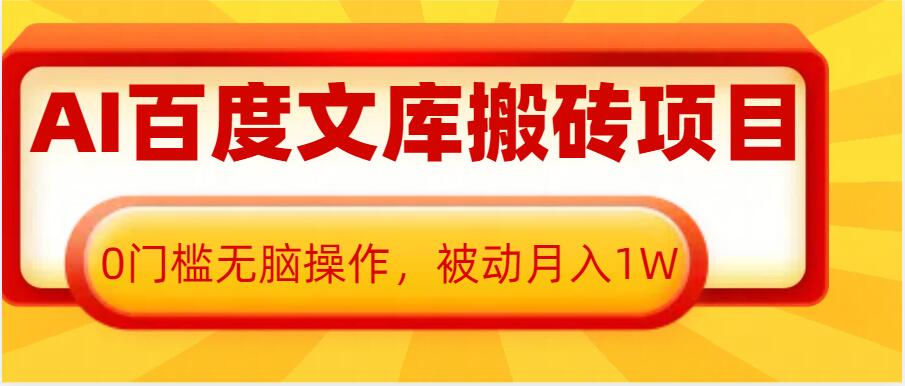 AI百度文库搬砖项目，0门槛无脑操作，被动月入1W-爱资源库-最大的免费资源库Azyku.com